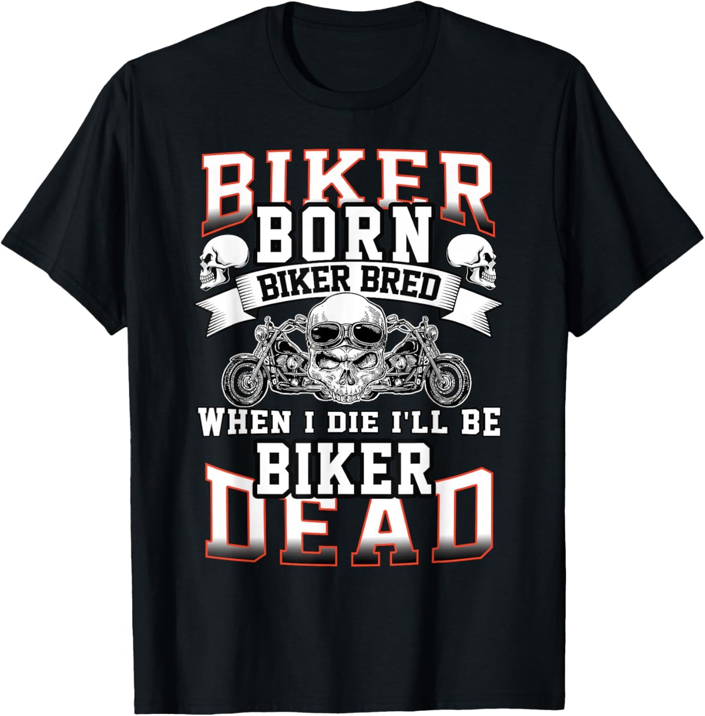 Biker Born Biker Bred When I Die I'll Be Biker Dead T-Shirt - T-Shirt | Black
