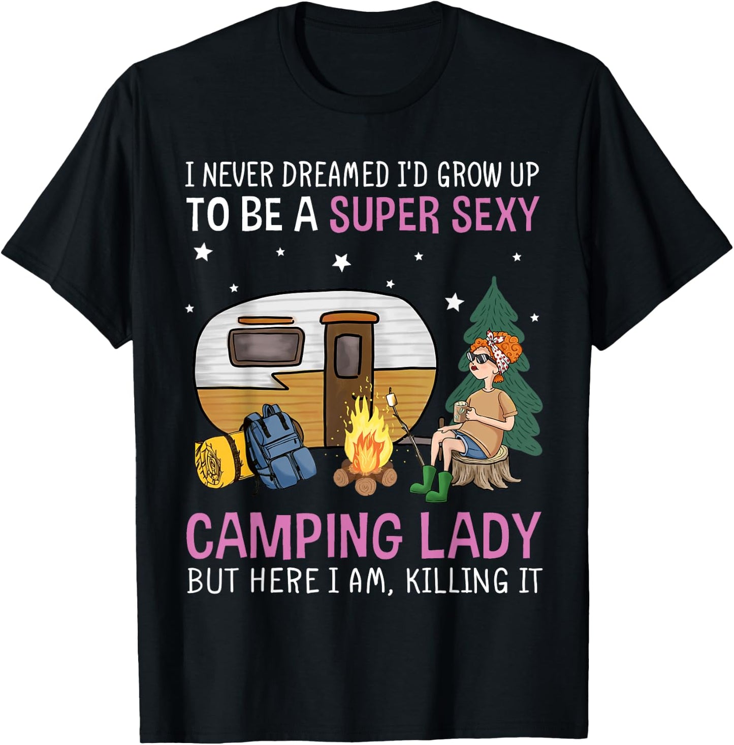 I Never Dreamed I'd Grow Up to be Super Sexy Camping Lady T-Shirt - T-Shirt | Black