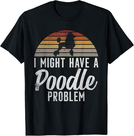 I might have a Poodle Problem funny Poodle Dog T-Shirt - T-Shirt | Black