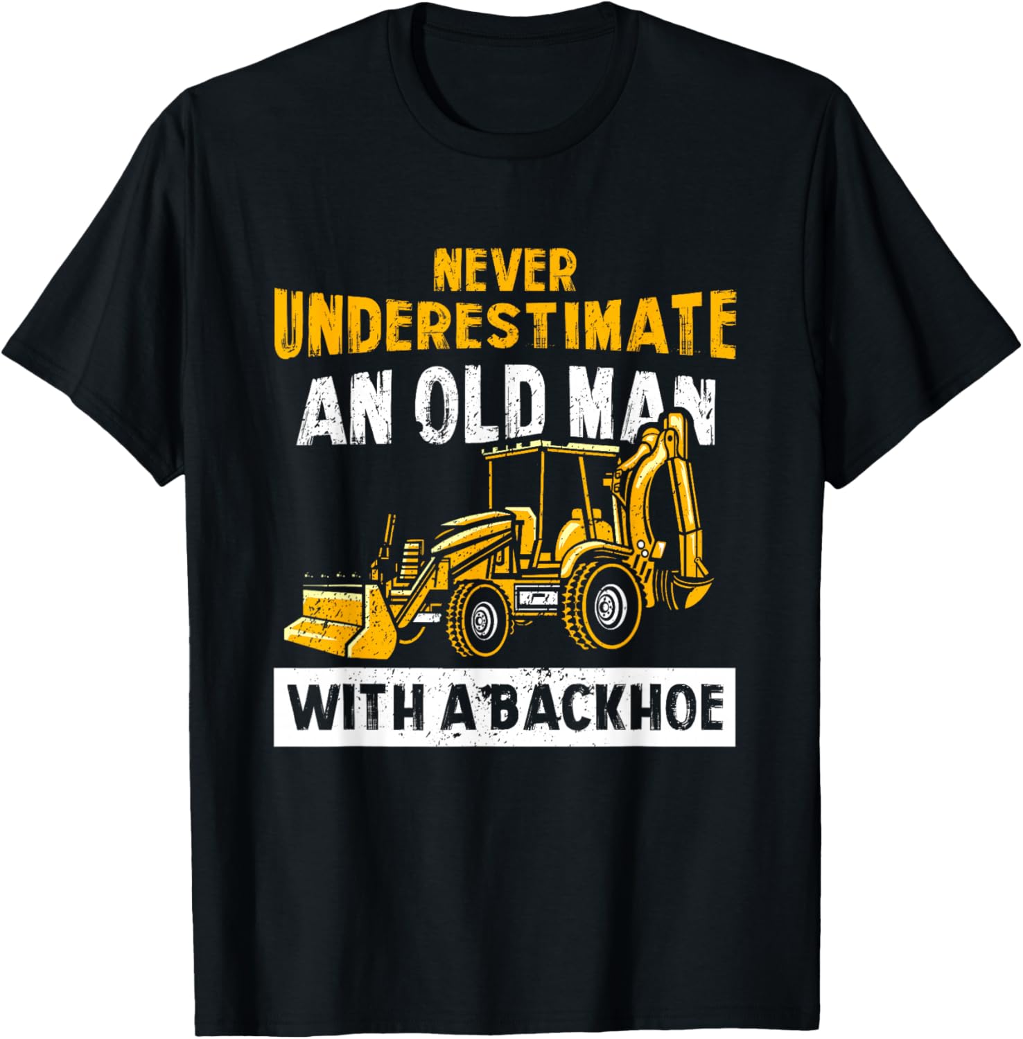 Never Underestimate An Old Man With A Backhoe Excavator T-Shirt - T-Shirt | Black