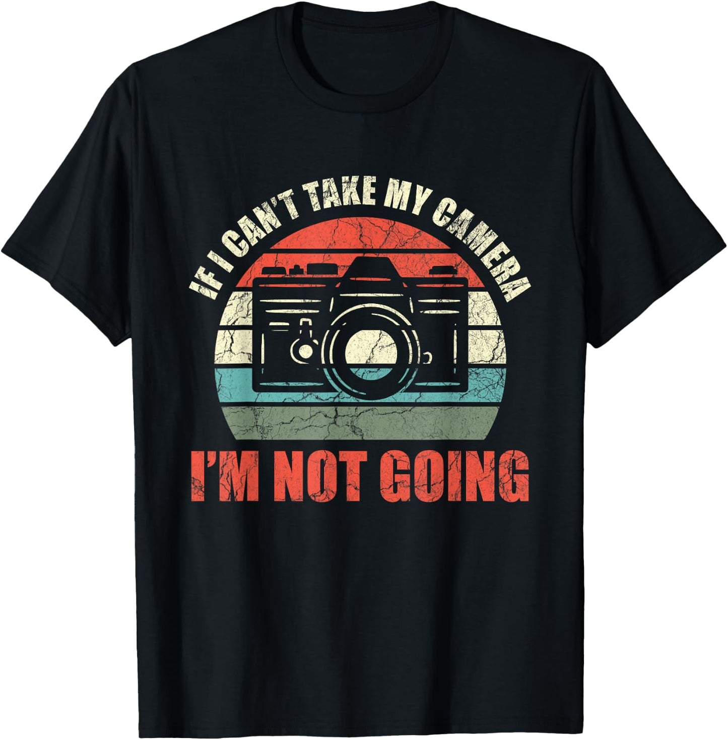 If I Can't Take My Camera I'm Not Going Photography T-Shirt - T-Shirt | Black