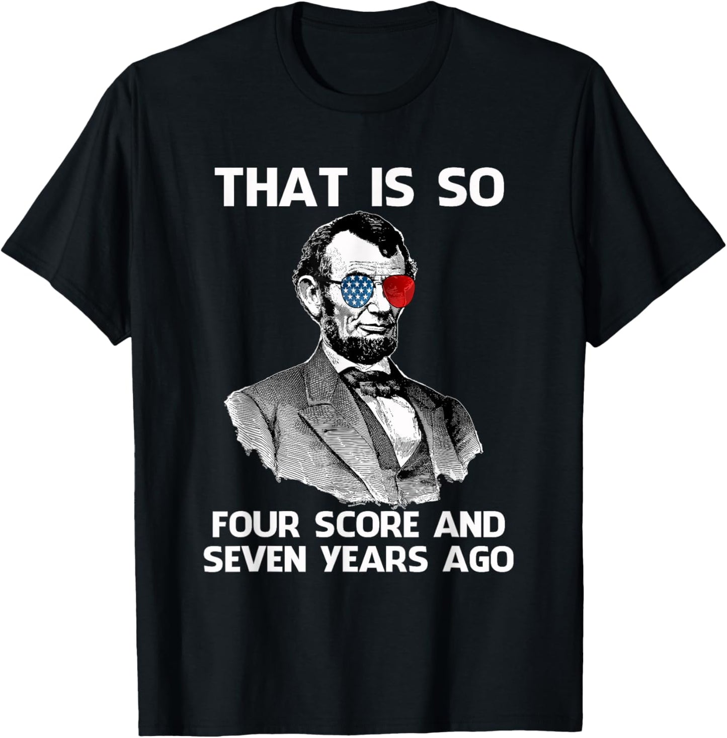 That Is So Four Score and Seven Years Ago Abraham Lincoln T-Shirt - T-Shirt | Black
