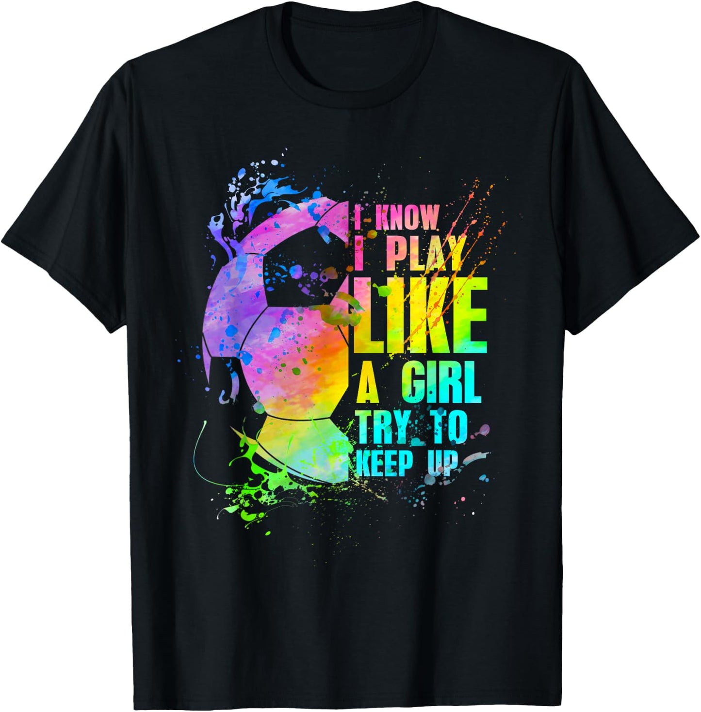 I Know i Play Like a Girl Try to Keep up Soccer Player T-Shirt - T-Shirt | Black