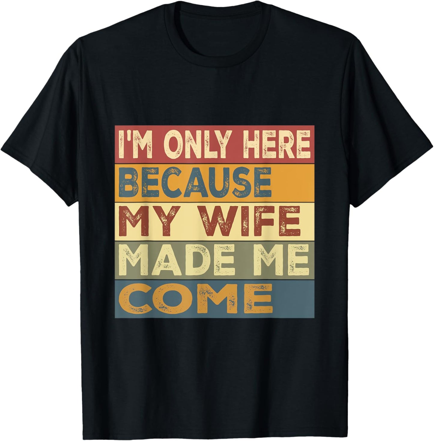 I'm Only Here Because My Wife Made Me Come T-Shirt - T-Shirt | Black