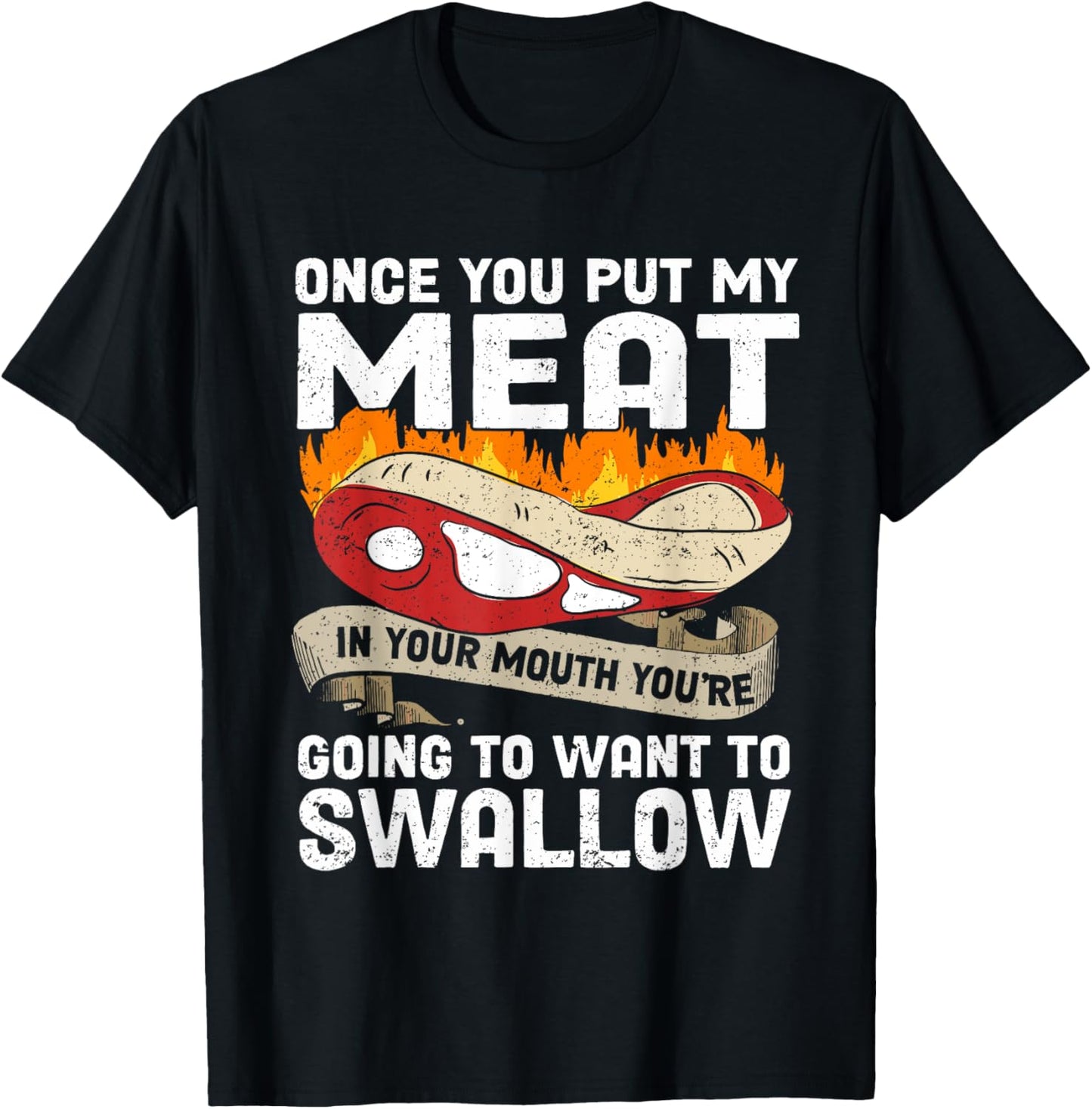 Once You Put Meat In Your Mouth You're Going Want To Swallow T-Shirt - T-Shirt | Black