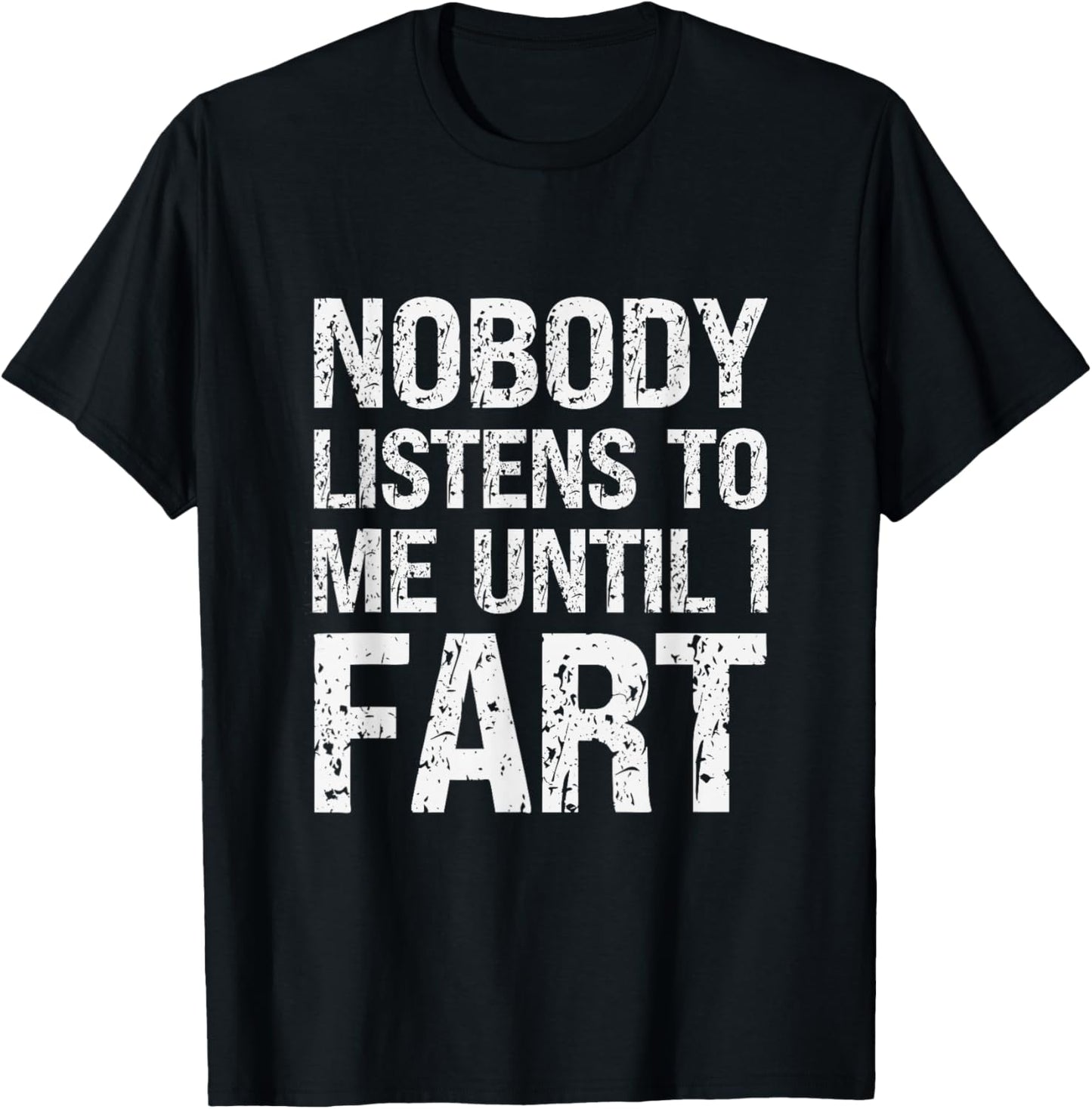 Fart Jokes Nobody Listens to Me Until I Fart Funny Fart T-Shirt - T-Shirt | Black