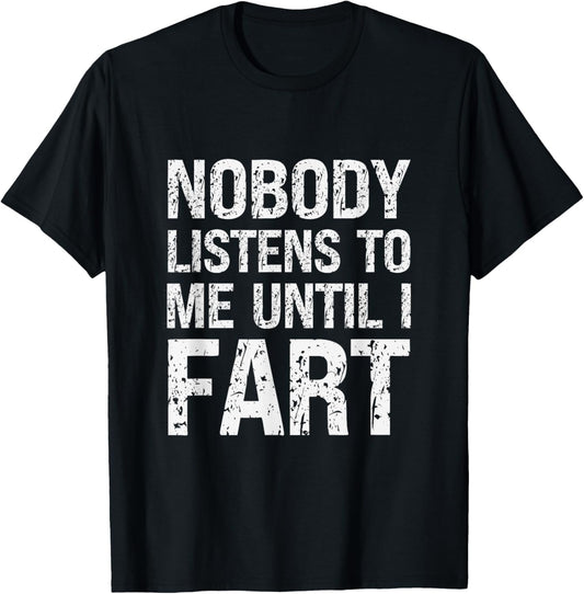 Fart Jokes Nobody Listens to Me Until I Fart Funny Fart T-Shirt - T-Shirt | Black