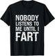 Fart Jokes Nobody Listens to Me Until I Fart Funny Fart T-Shirt - T-Shirt | Black