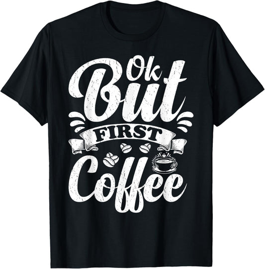 Ok But First Coffee Funny Coffee Lover T-Shirt - T-Shirt | Black