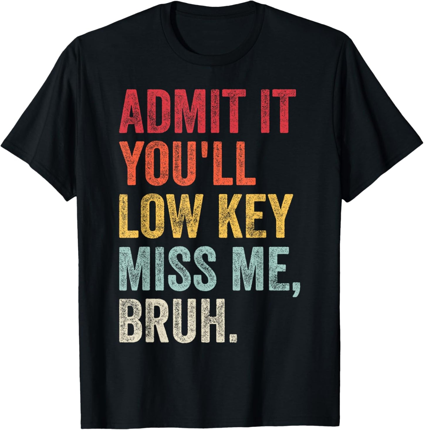 Admit It You'll Low Key Miss Me Bruh Funny Bruh Teacher T-Shirt - T-Shirt | Black