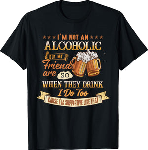 I'm Not An Alcoholic But My Friends Are So When They Drink T-Shirt - T-Shirt | Black