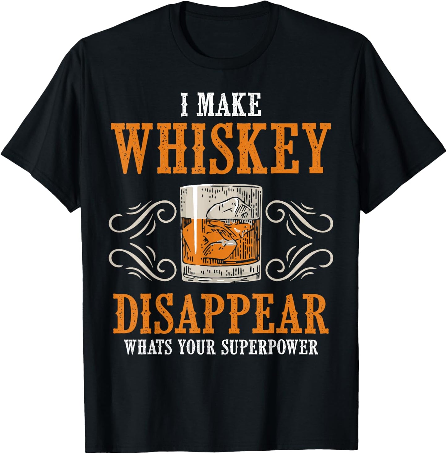 I Make Whiskey Disappear Whats Your Superpower Funny Men T-Shirt - T-Shirt | Black