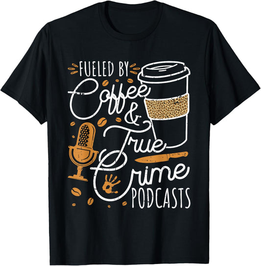 Fueled By Coffee True Crime & Podcasts True Crime T-Shirt - T-Shirt | Black