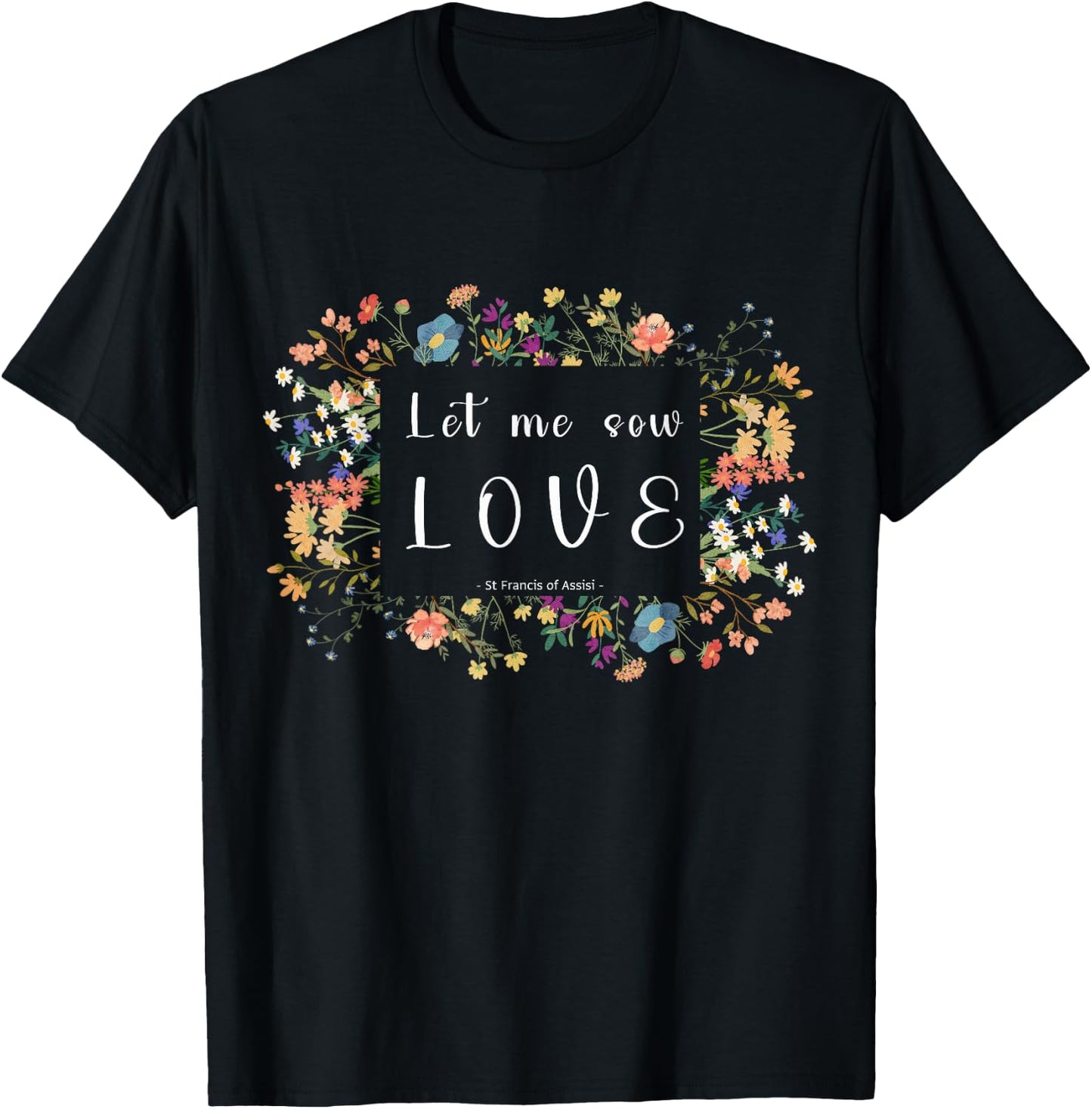 St Francis of Assisi Botanical Aesthetics Quote Design T-Shirt - T-Shirt | Black