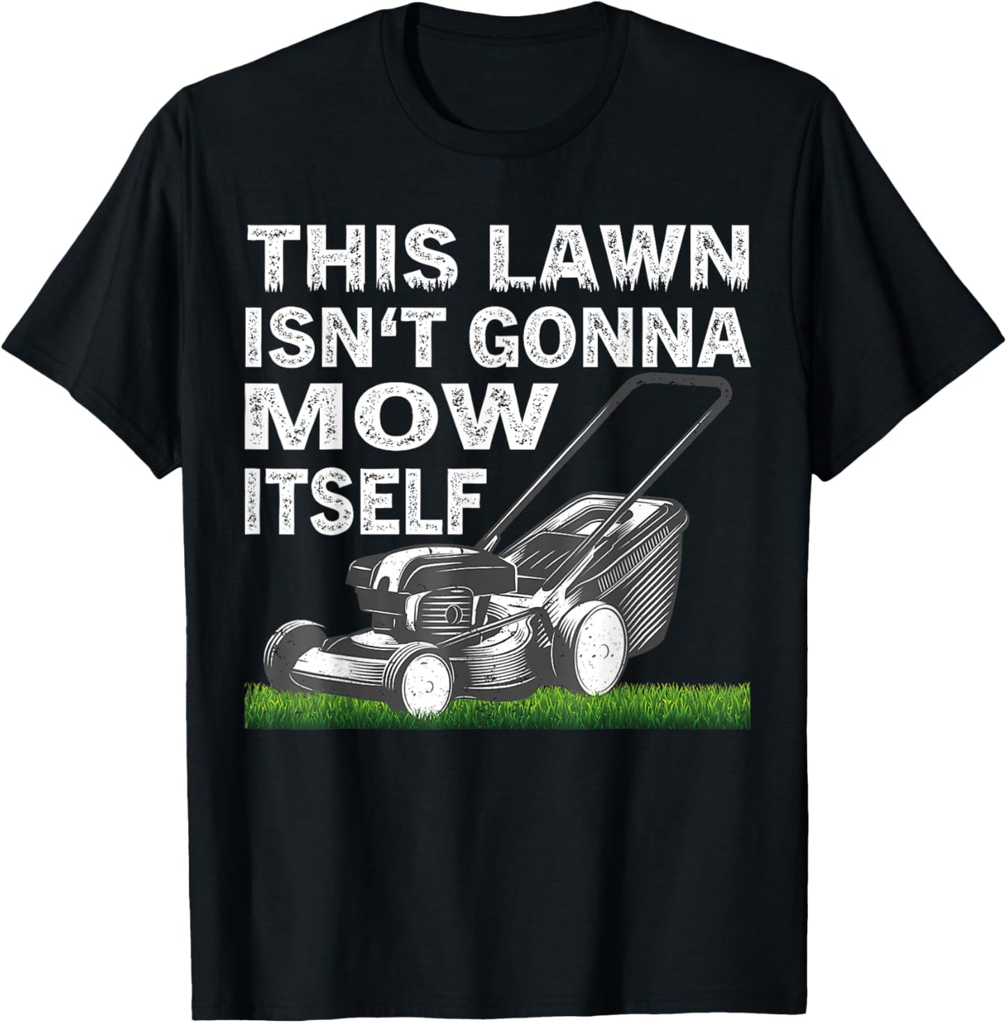 This Lawn Isn’t Gonna Mow Itself T-Shirt - T-Shirt | Black