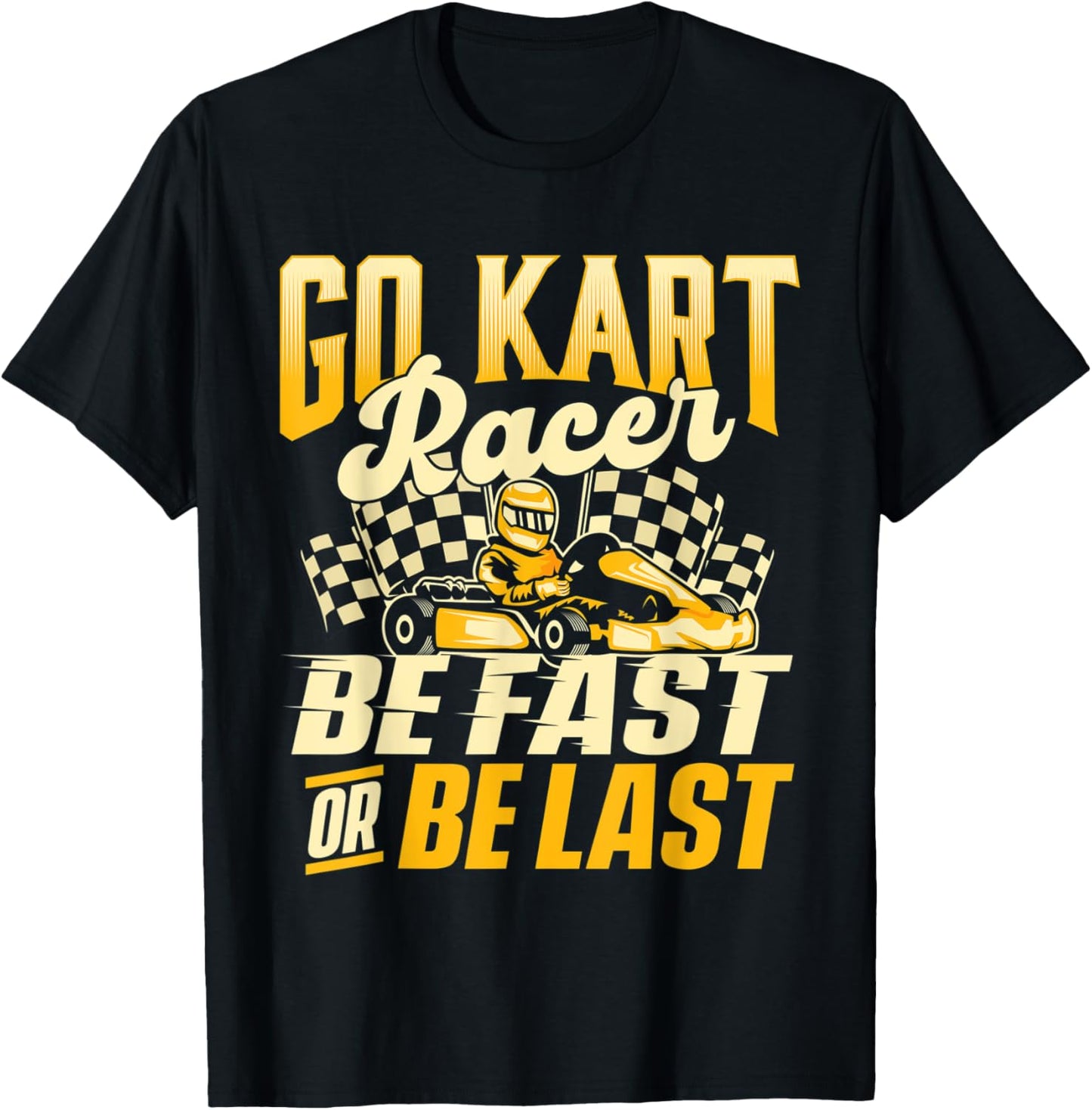 Go Kart Racer Be Fast Or Be Last - Go Karting Lover Go Cart T-Shirt - T-Shirt | Black