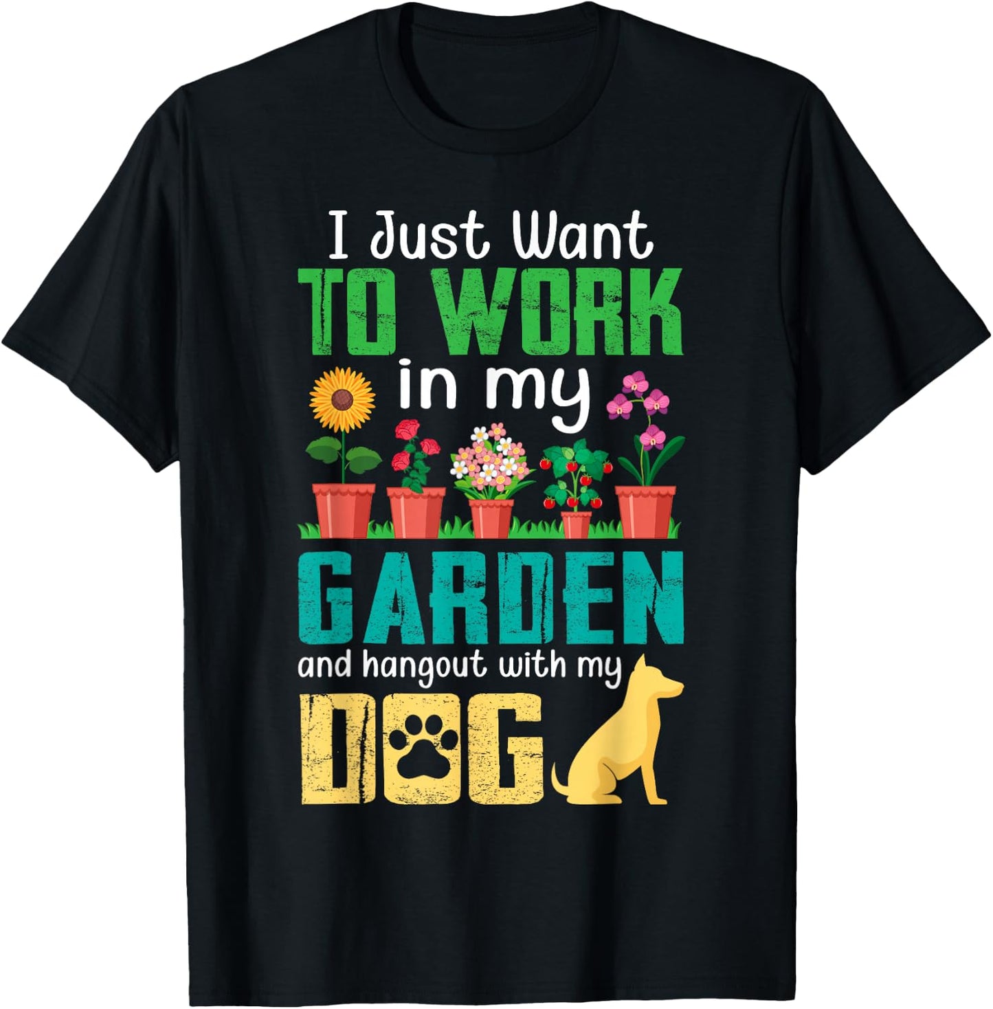 I Just Want to Work in My Garden and Hang Out with My Dog T-Shirt - T-Shirt | Black
