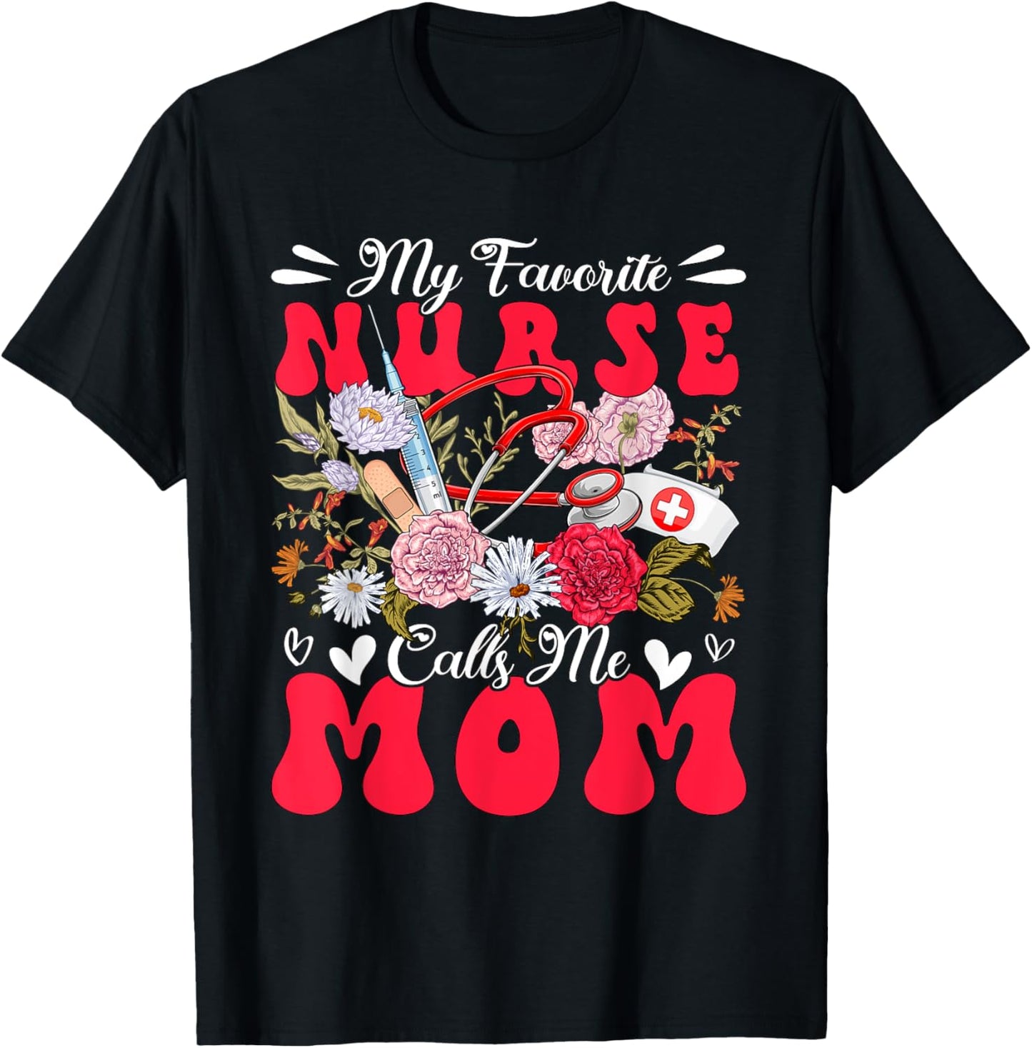 My Favorite Nurse Calls Me Mom Mother's Day Flowers T-Shirt - T-Shirt | Black