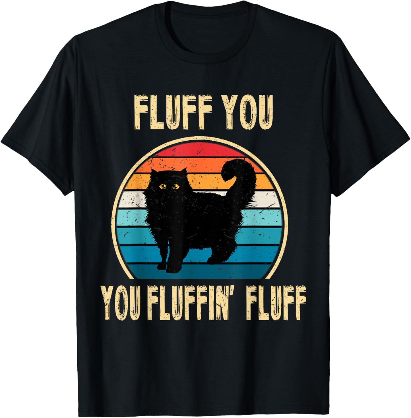 Fluff You You Fluffin' Fluff Funny Cat Kitten Lovers Gift T-Shirt - T-Shirt | Black