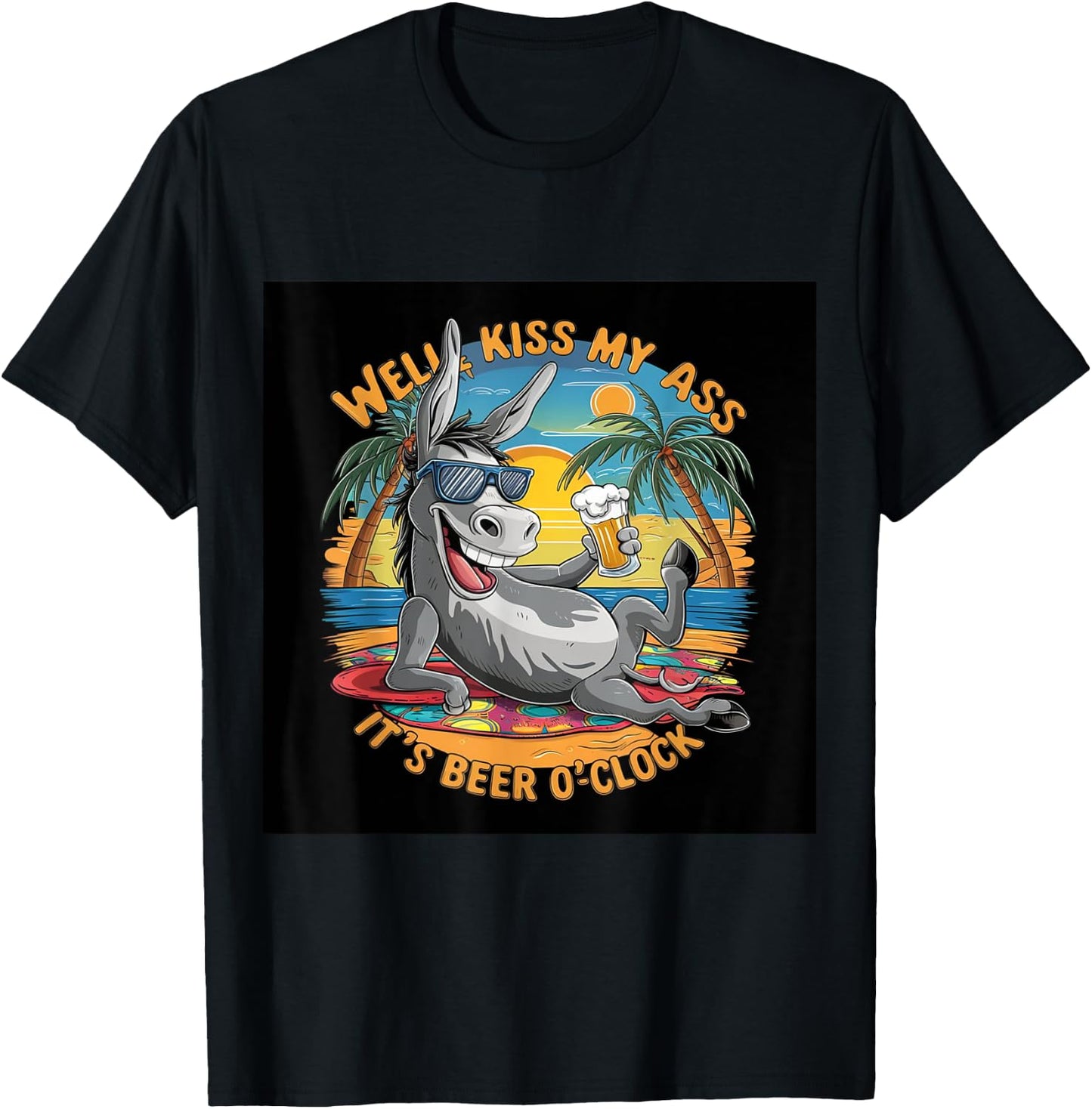 Funny Beer . Well Kiss My Ass, It's Beer O'clock. Fun T-Shirt - T-Shirt | Black