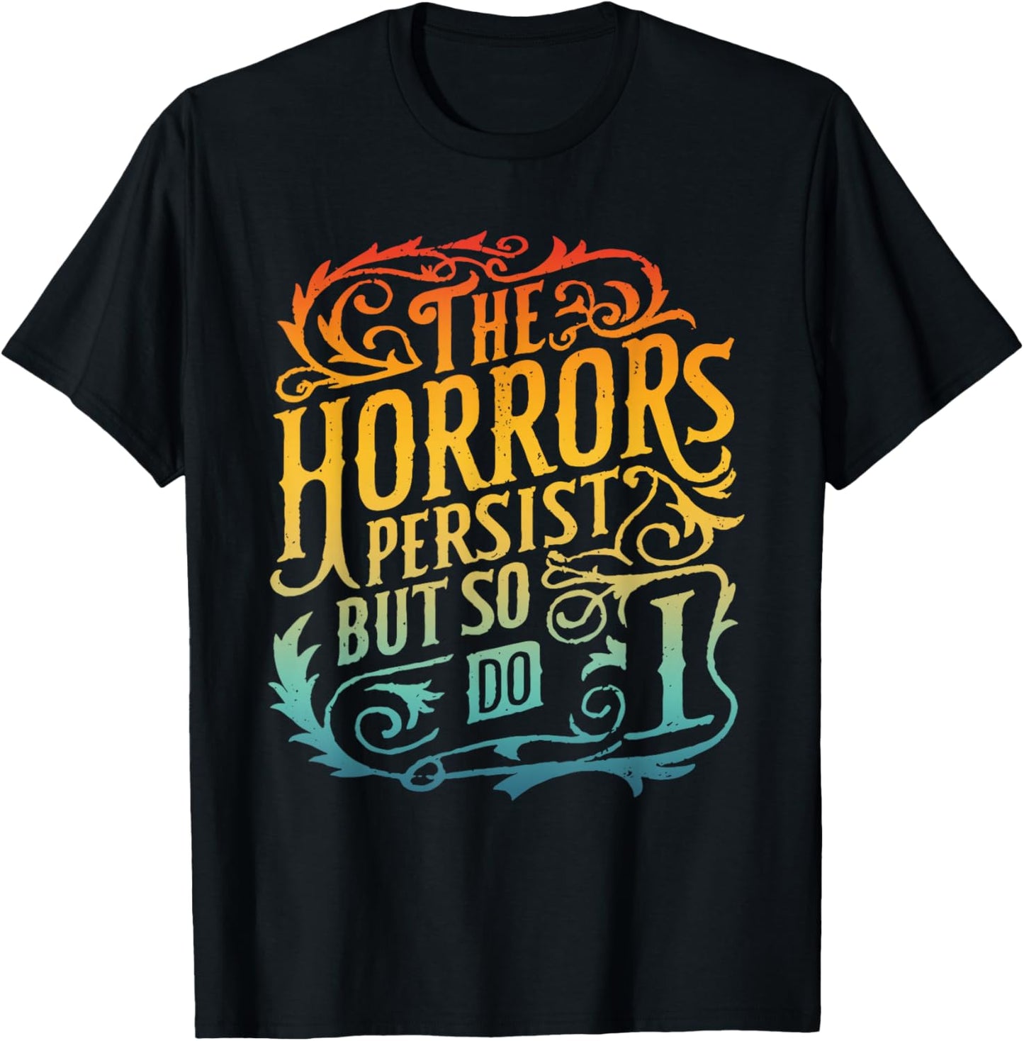 The Horrors Persist But So Do I Design T-Shirt - T-Shirt | Black