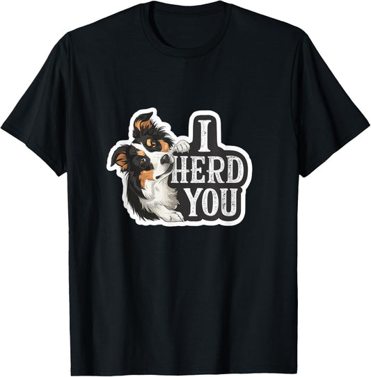 Aussie Black Tri Australian Shepherd Yes I Herd You T-Shirt - T-Shirt | Black