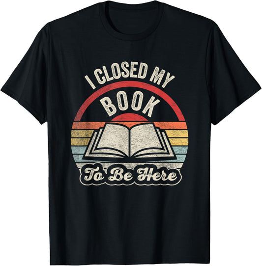 Retro Vintage I Closed My Book to Be Here Book Lover Reading T-Shirt - T-Shirt | Black