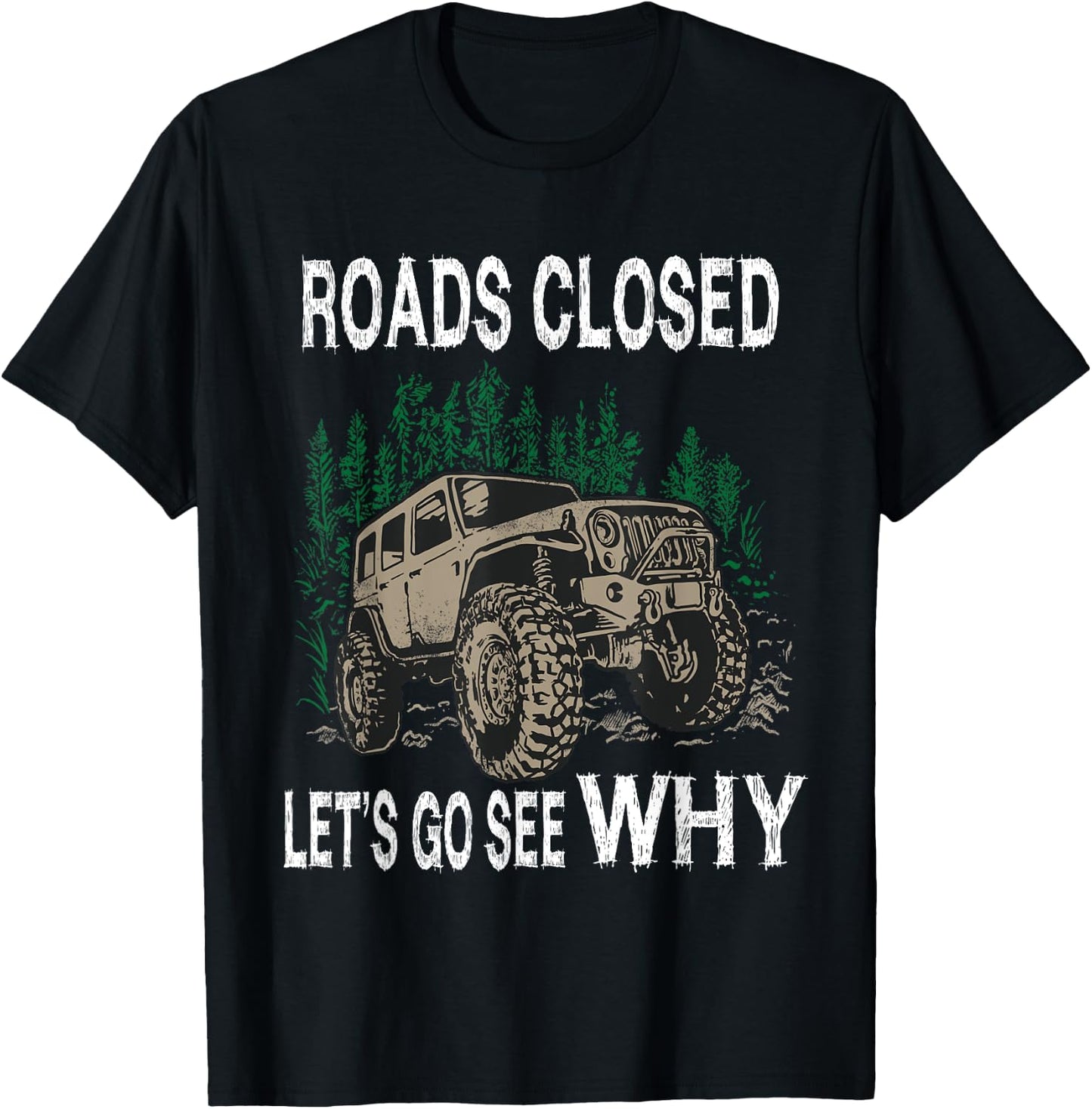 Funny Offroad Truck 4x4 Roads Closed Let's Go See Why Design T-Shirt - T-Shirt | Black