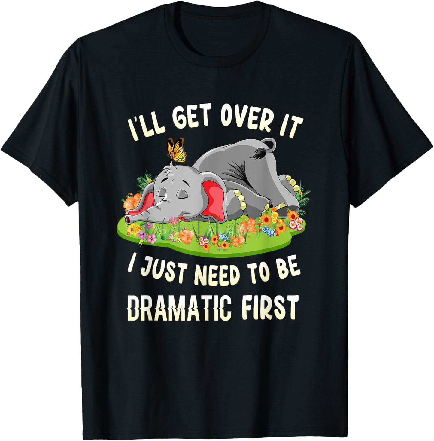 I'll Get Over It I Just Need To Be Dramatic First Elephant T-Shirt - T-Shirt | Black