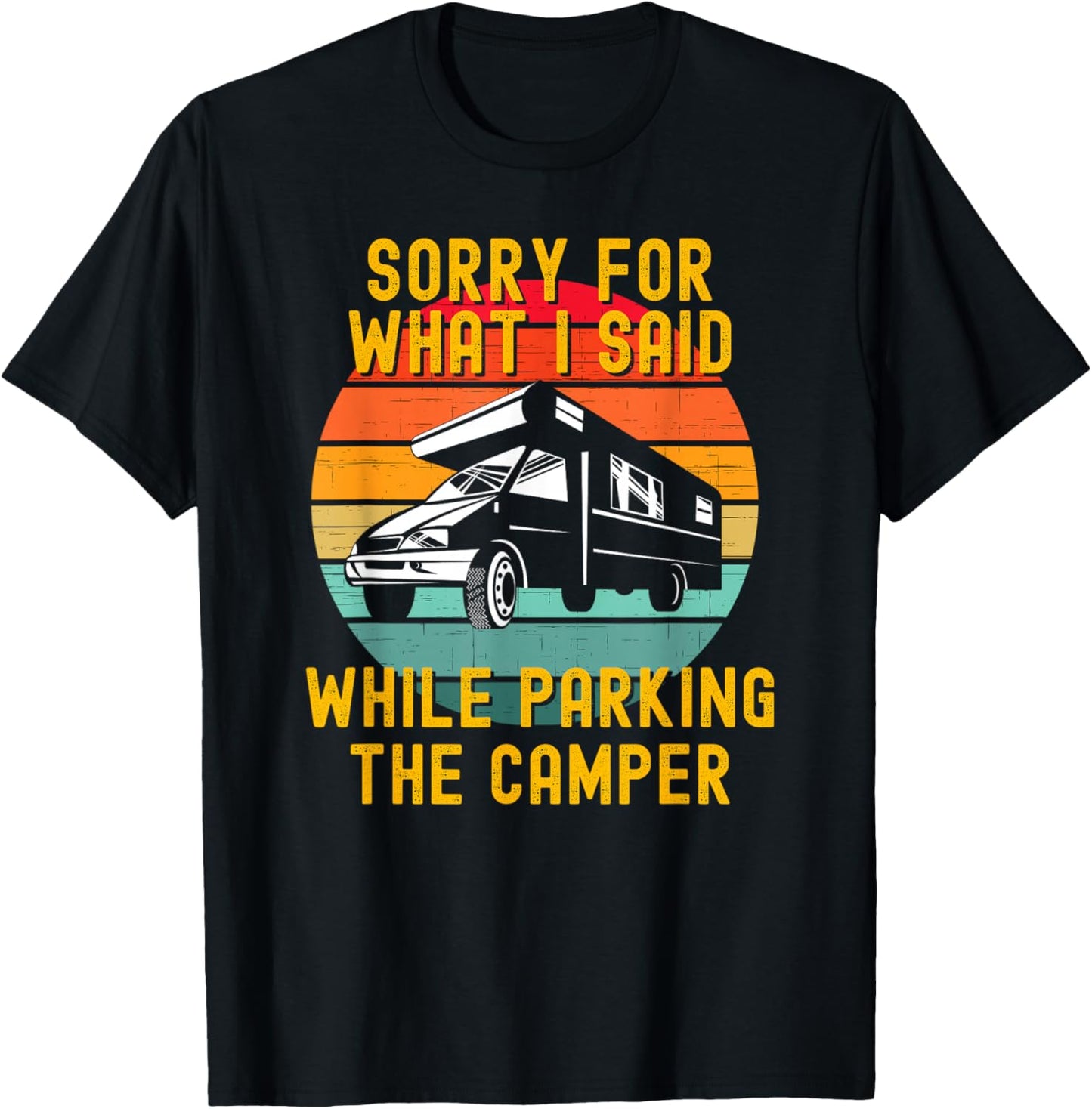 Sorry For What I Said While Parking The Camper T-Shirt - T-Shirt | Black