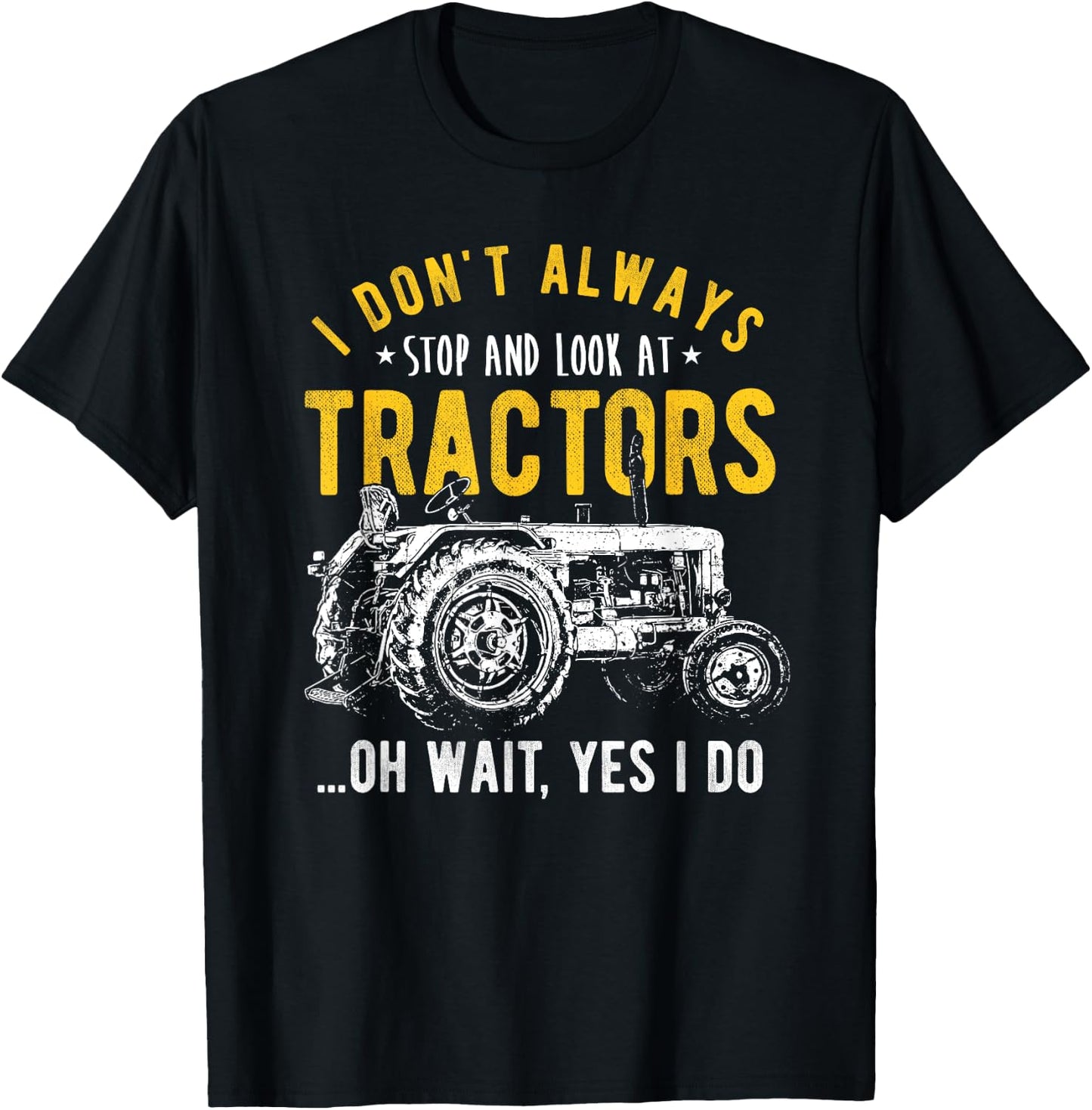 I Don't Always Stop Look At Tractors - Tractor T-Shirt - T-Shirt | Black