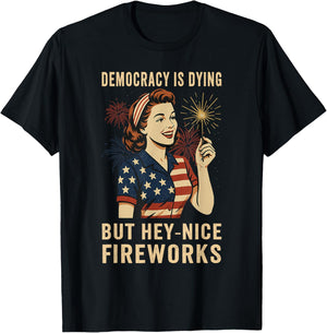 Democracy Is Dying But Hey Nice Fireworks 4th Of July T-Shirt - T-Shirt | Black