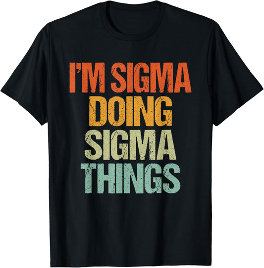 I'm Sigma Doing Sigma Things Shirt Funny Vintage Birthday T-Shirt - T-Shirt | Black