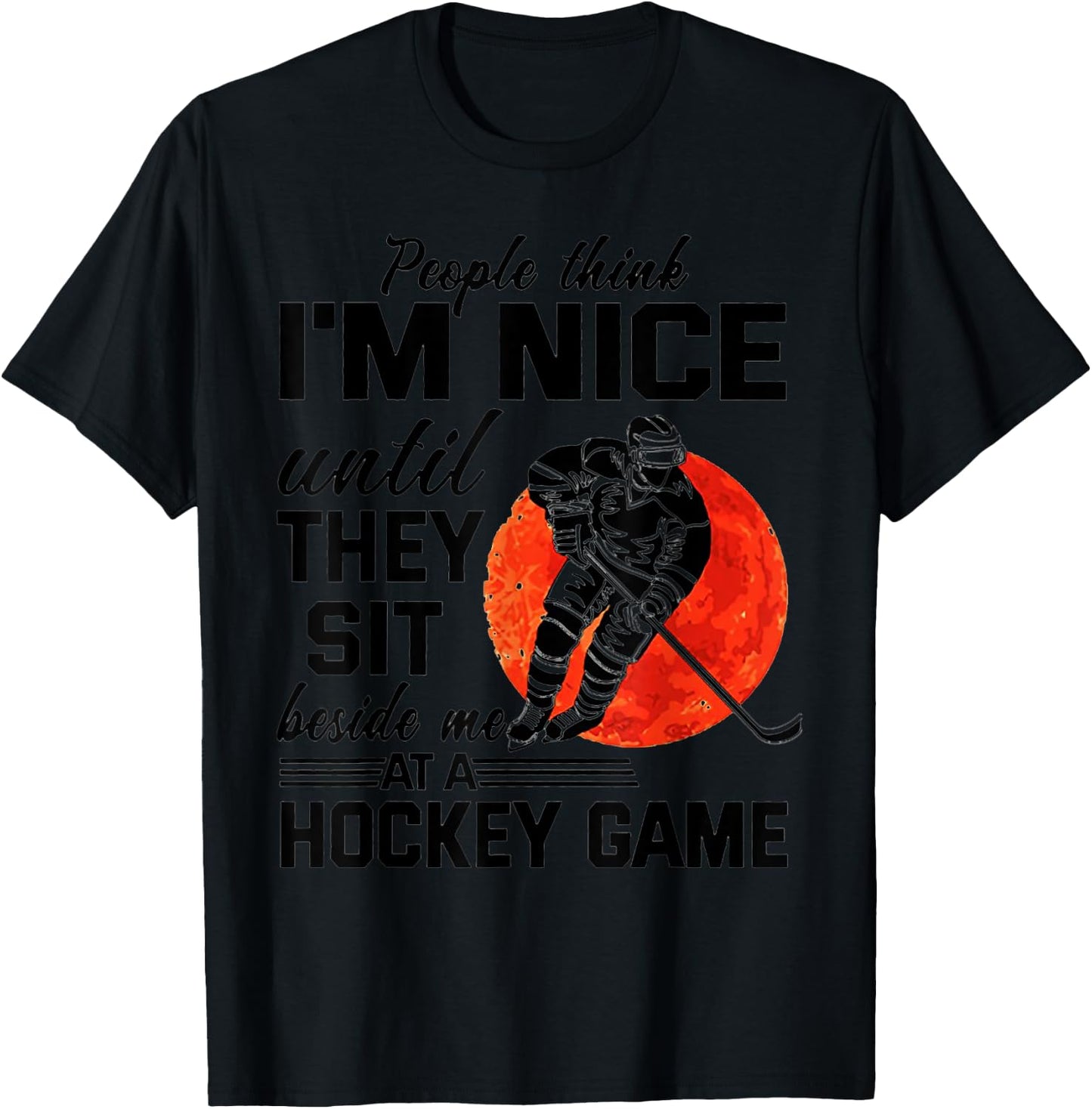 People Think I'm Nice Until They Sit Beside At Hockey Game T-Shirt - T-Shirt | Black