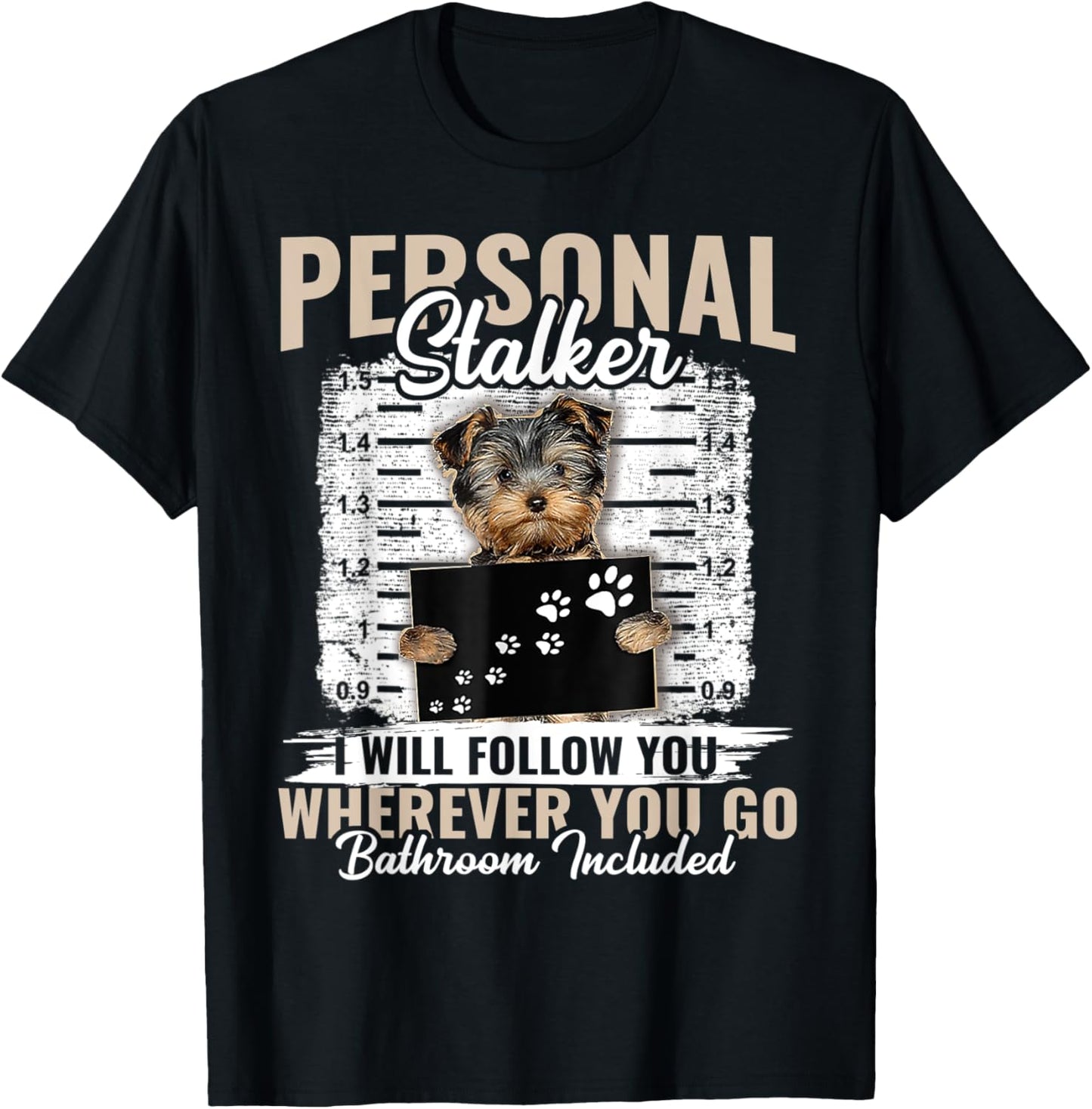 Personal Stalker Yorkshire Dog I'll Follow You Wherever You T-Shirt - T-Shirt | Black