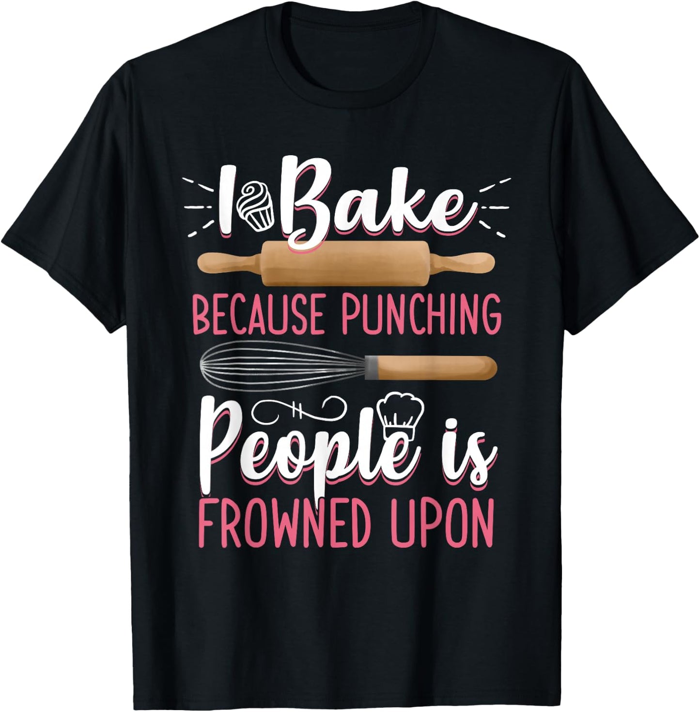 I Bake Because Punching People Is Frowned Upon Baking Baker T-Shirt - T-Shirt | Black