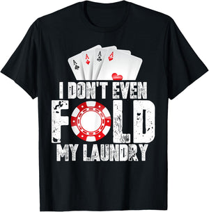 Poker I Don't Even Fold My Laundry Quote Men's Fun Gift T-Shirt - T-Shirt | Black