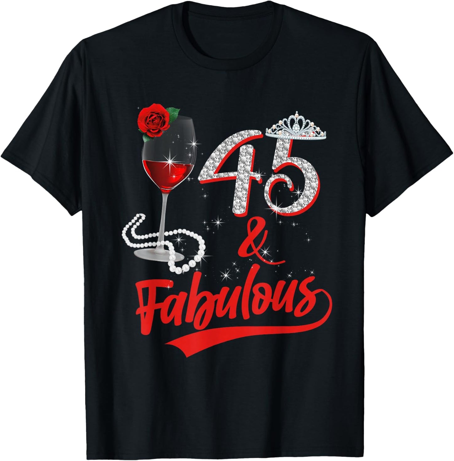 45 And Fabulous Queen Happy Birthday 45th Rose Red Wine T-Shirt - T-Shirt | Black