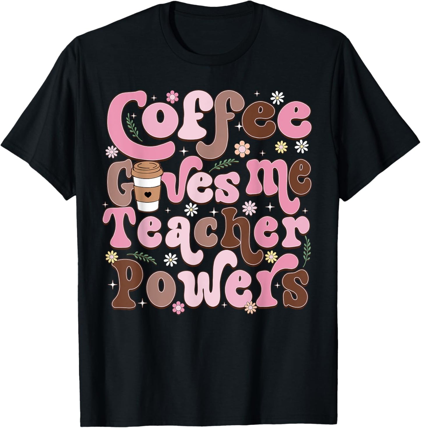 Coffee Gives Me Teacher Powers Funny Teacher Appreciation T-Shirt - T-Shirt | Black