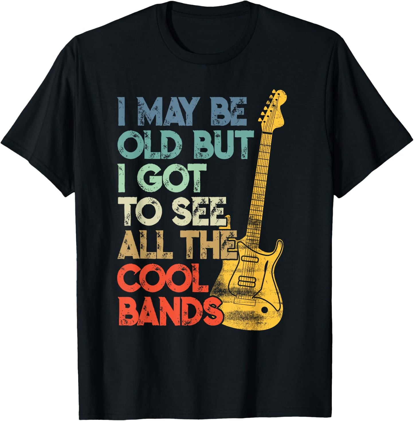 I May Be Old But I Got To See All The Cool Bands T-Shirt - T-Shirt | Black