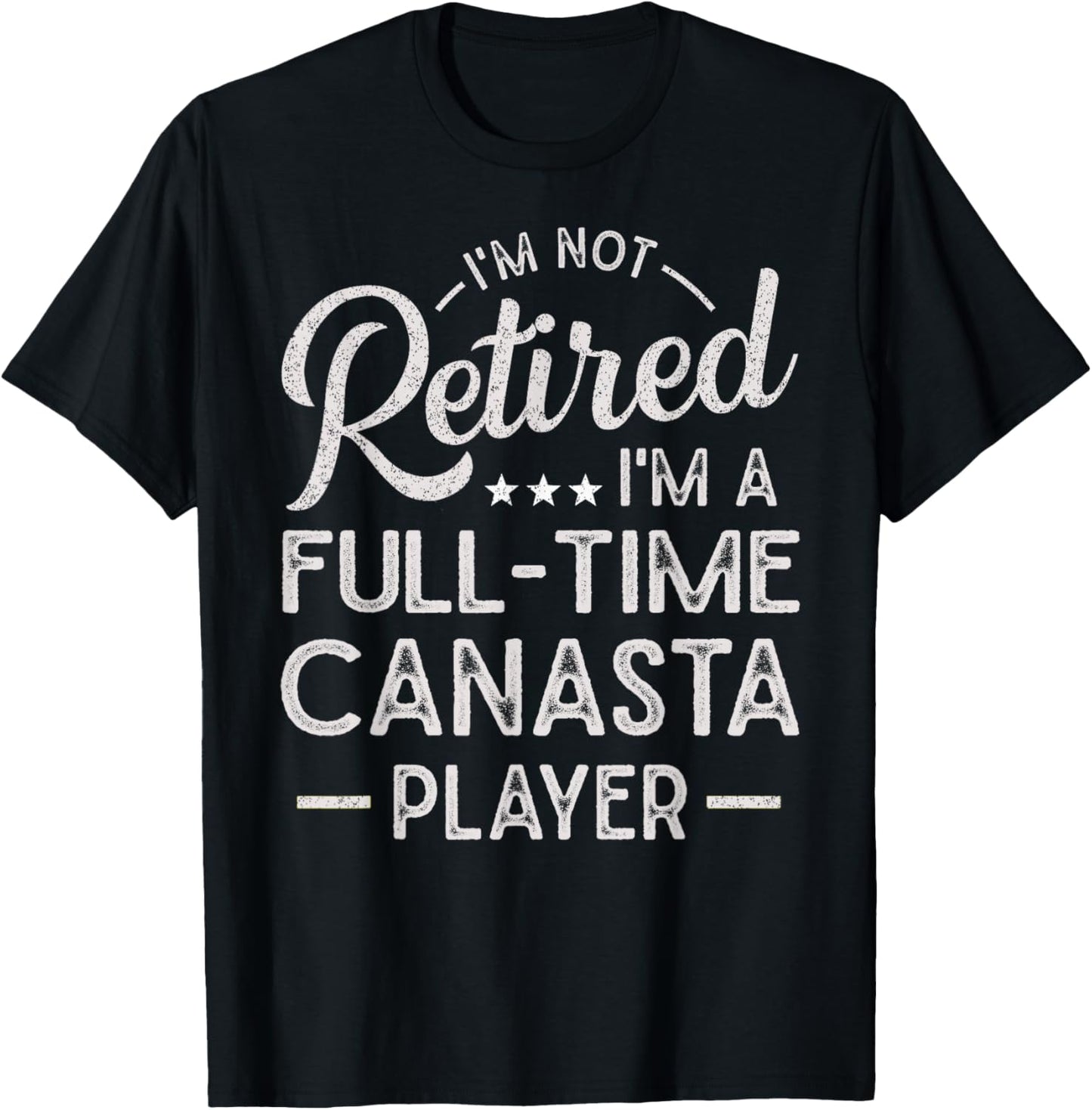 Funny I'm Not Retired I'm A Full Time Canasta Player T-Shirt - T-Shirt | Black