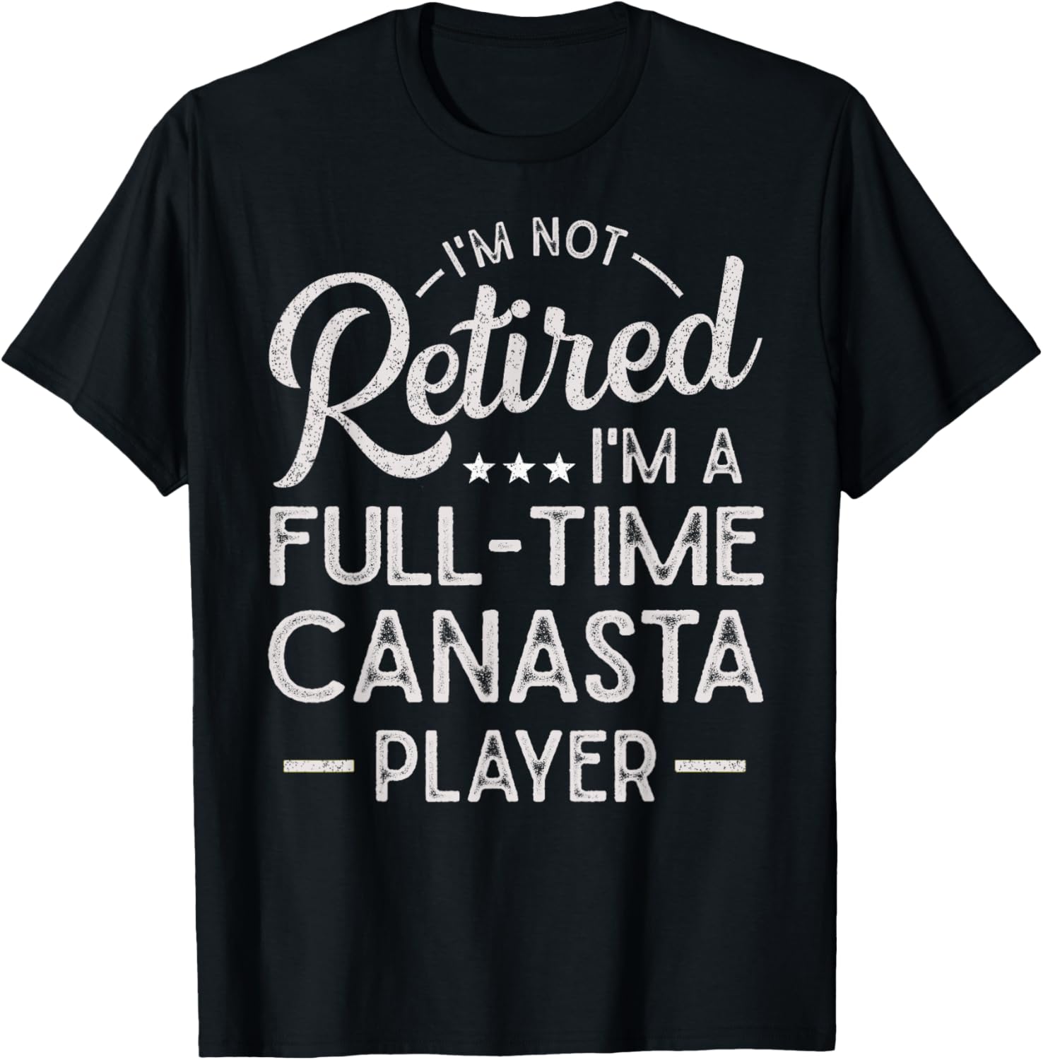 Funny I'm Not Retired I'm A Full Time Canasta Player T-Shirt - T-Shirt | Black