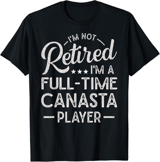 Funny I'm Not Retired I'm A Full Time Canasta Player T-Shirt - T-Shirt | Black