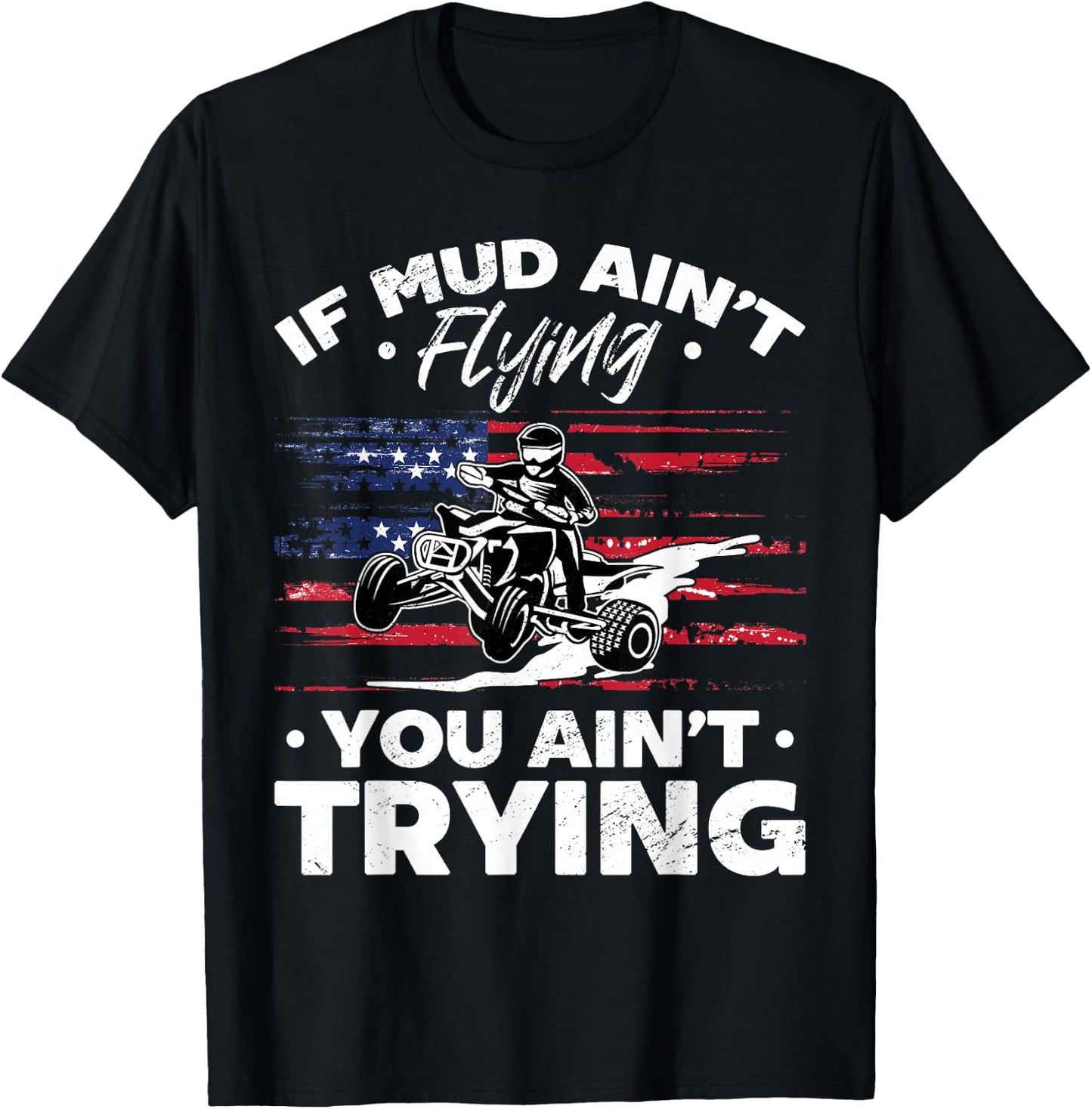 US Flag Quad ATV If Mud Ain't Flying You Ain't Trying T-Shirt - T-Shirt | Black