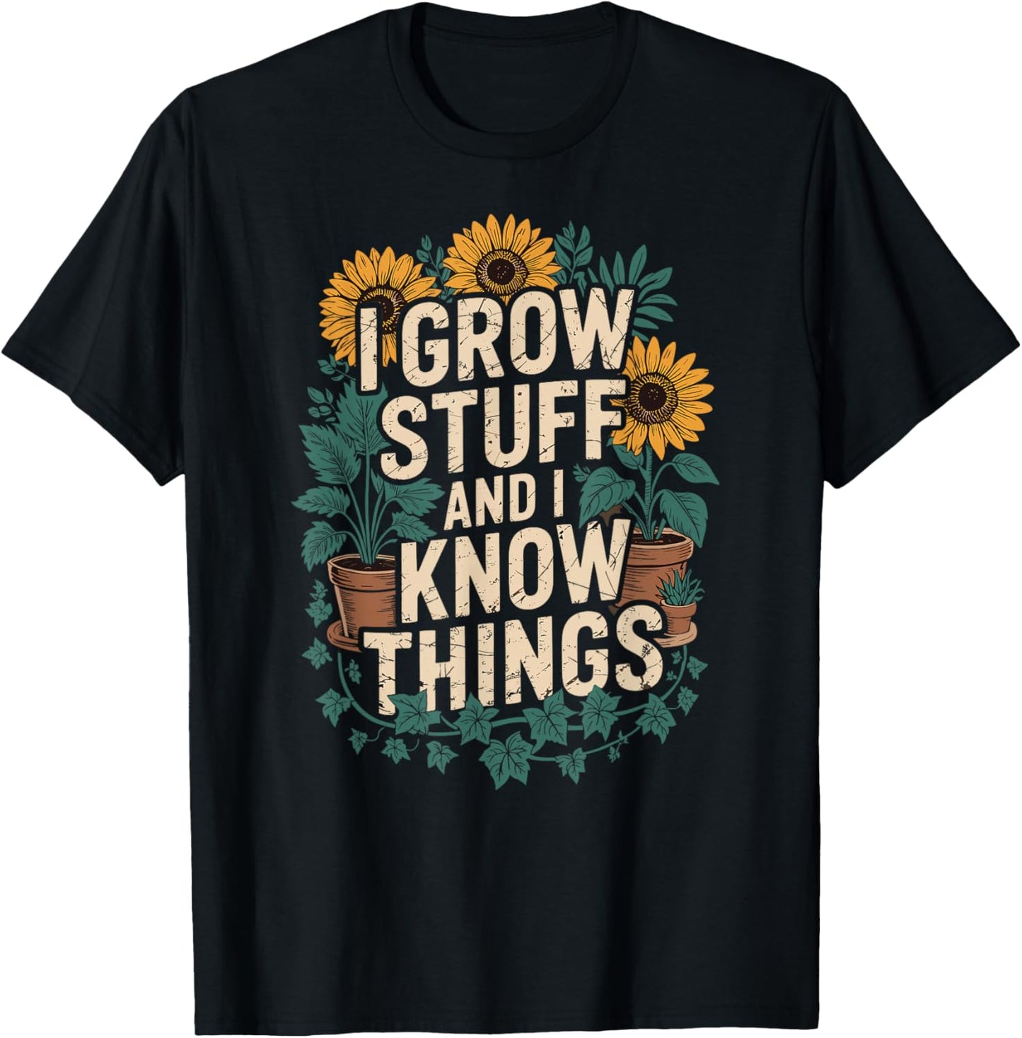 I Grow Stuff And I Know Things Plant Lover Gardening T-Shirt - T-Shirt | Black
