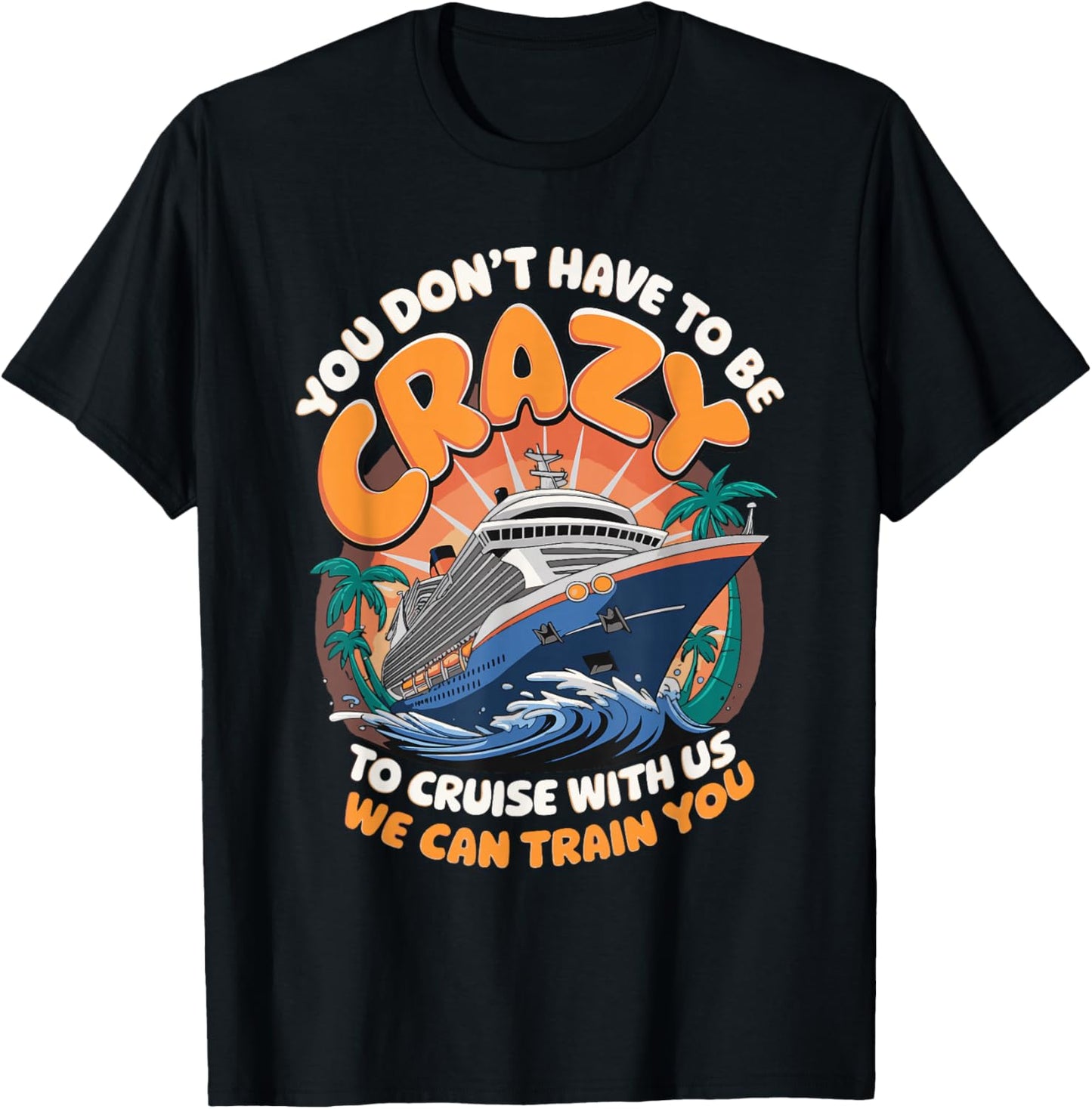 You Don't Have To Be Crazy To Cruise With Us T-Shirt - T-Shirt | Black