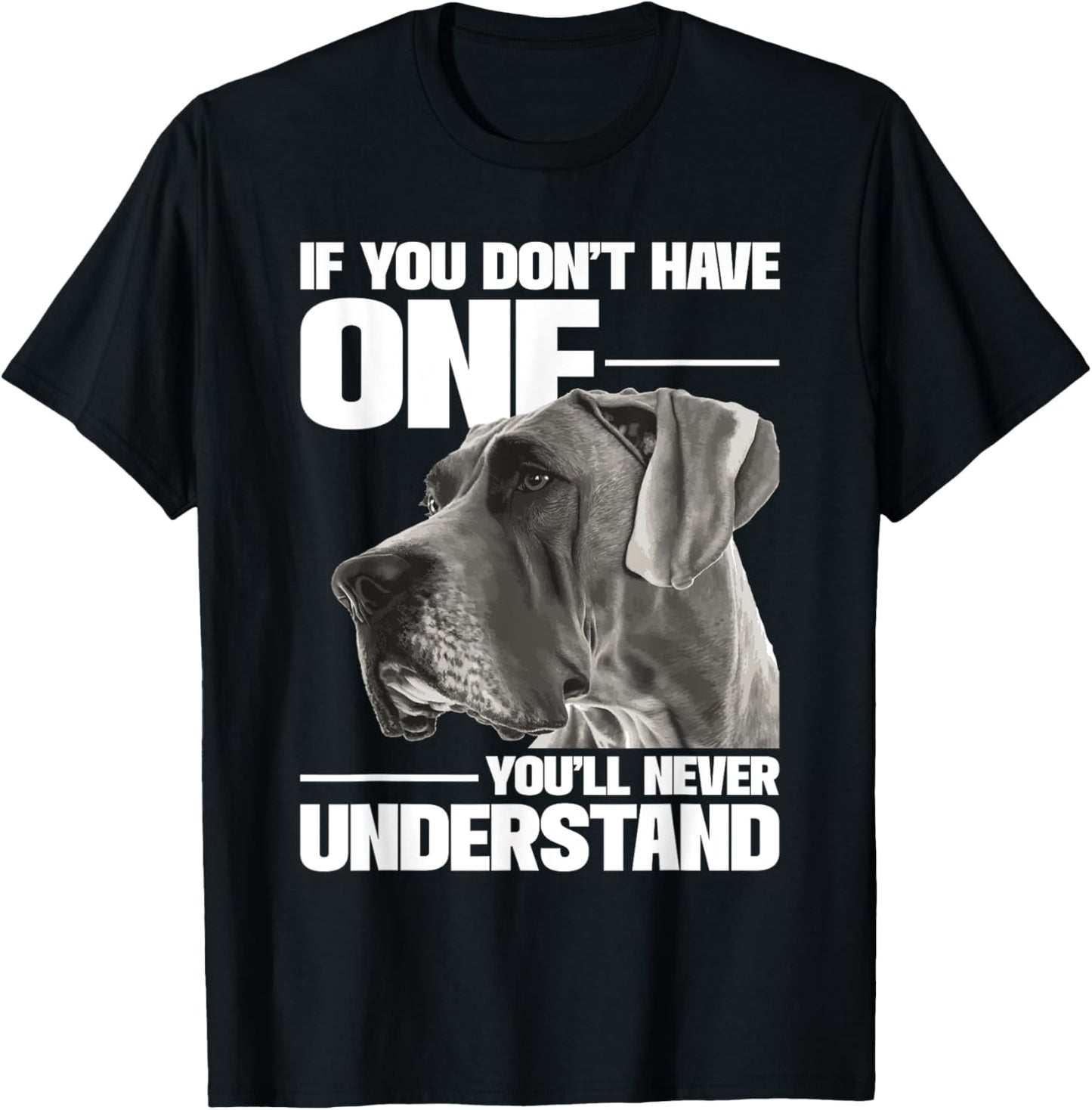 If You Don't Have One You'll Never Understand - Great Dane T-Shirt - T-Shirt | Black