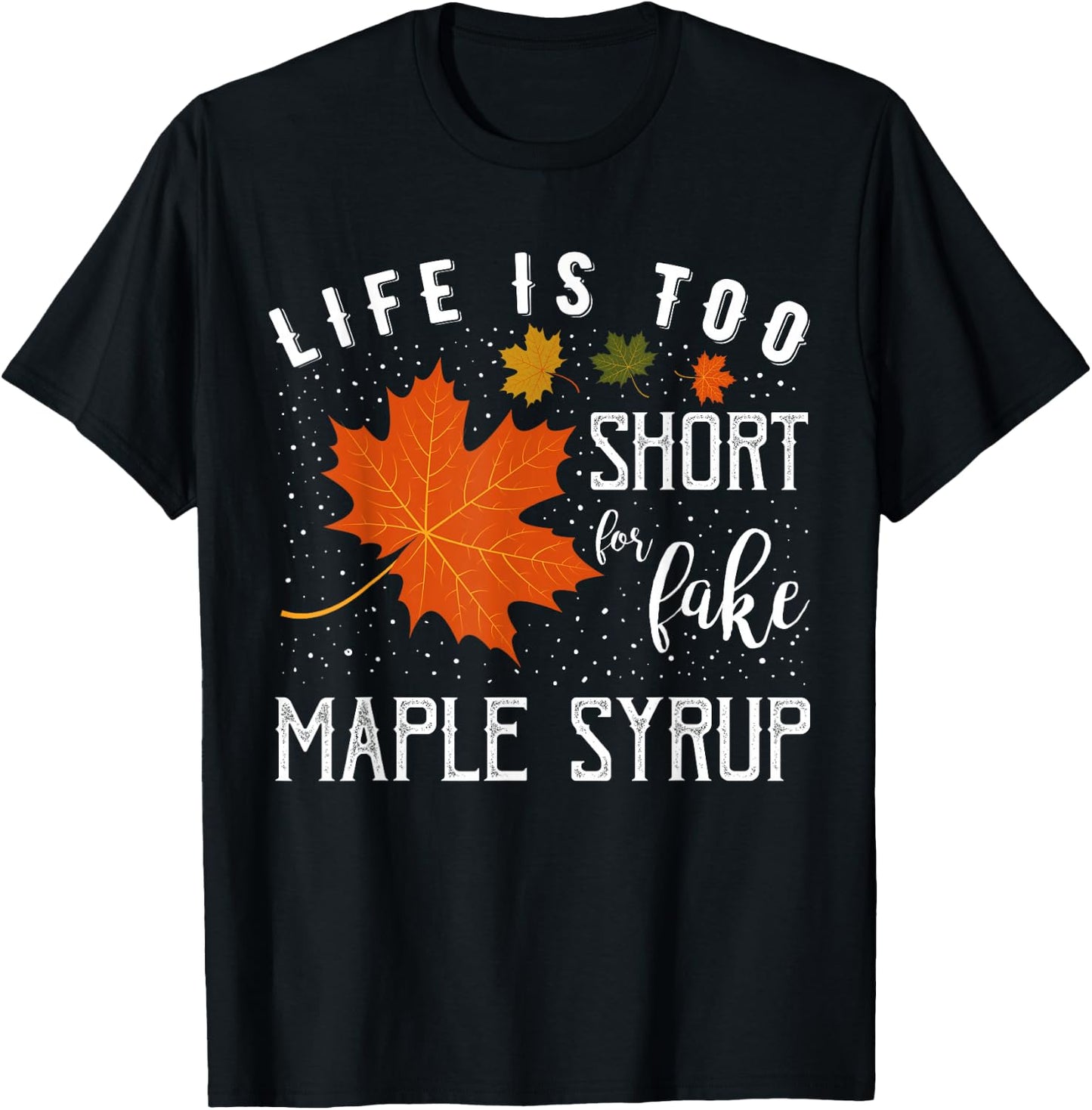 Life is Too Short for Fake Maple Syrup T-Shirt - T-Shirt | Black