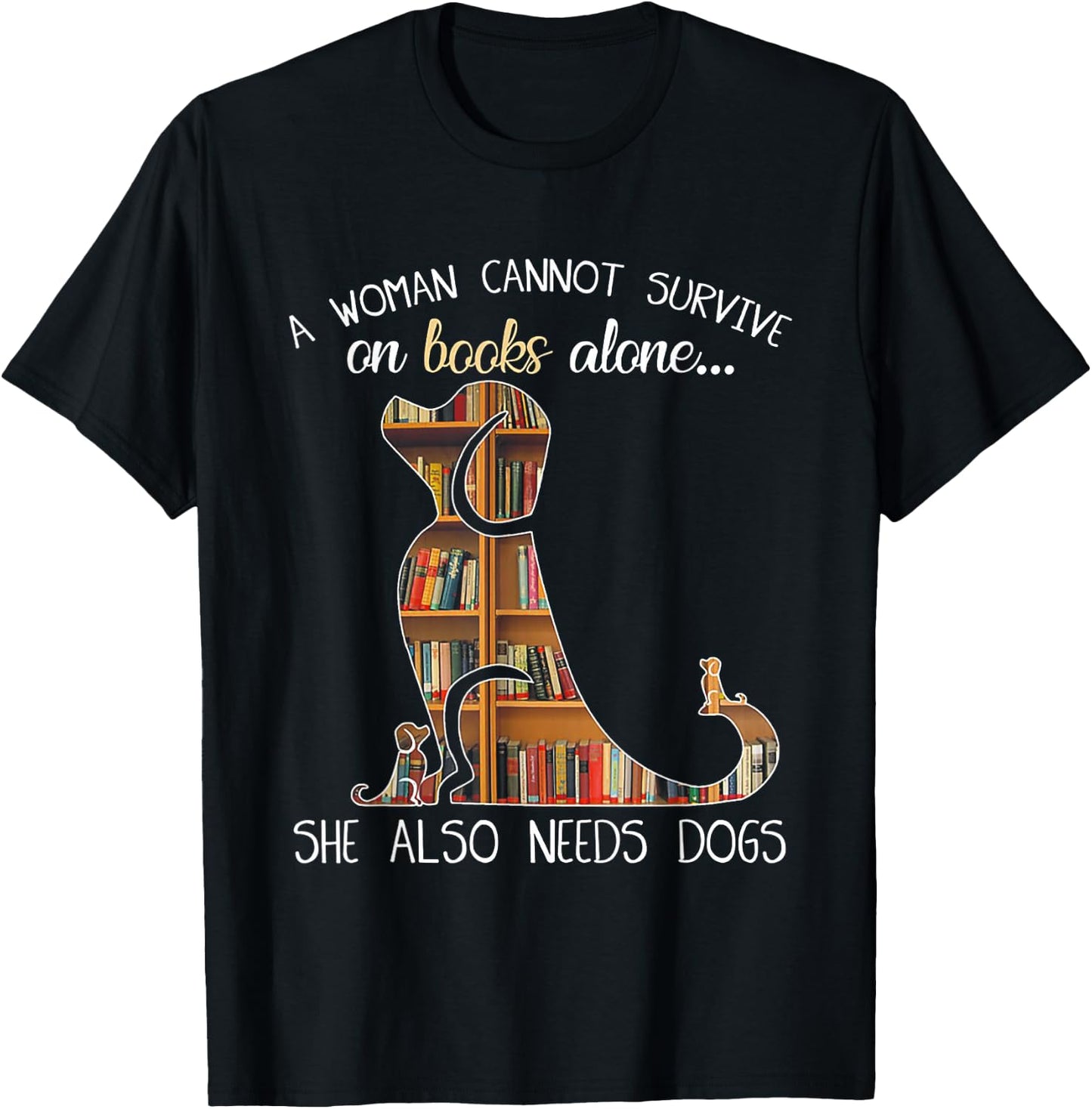 A Woman Cannot Survive On Books Alone She Also Needs Dogs T-Shirt - T-Shirt | Black