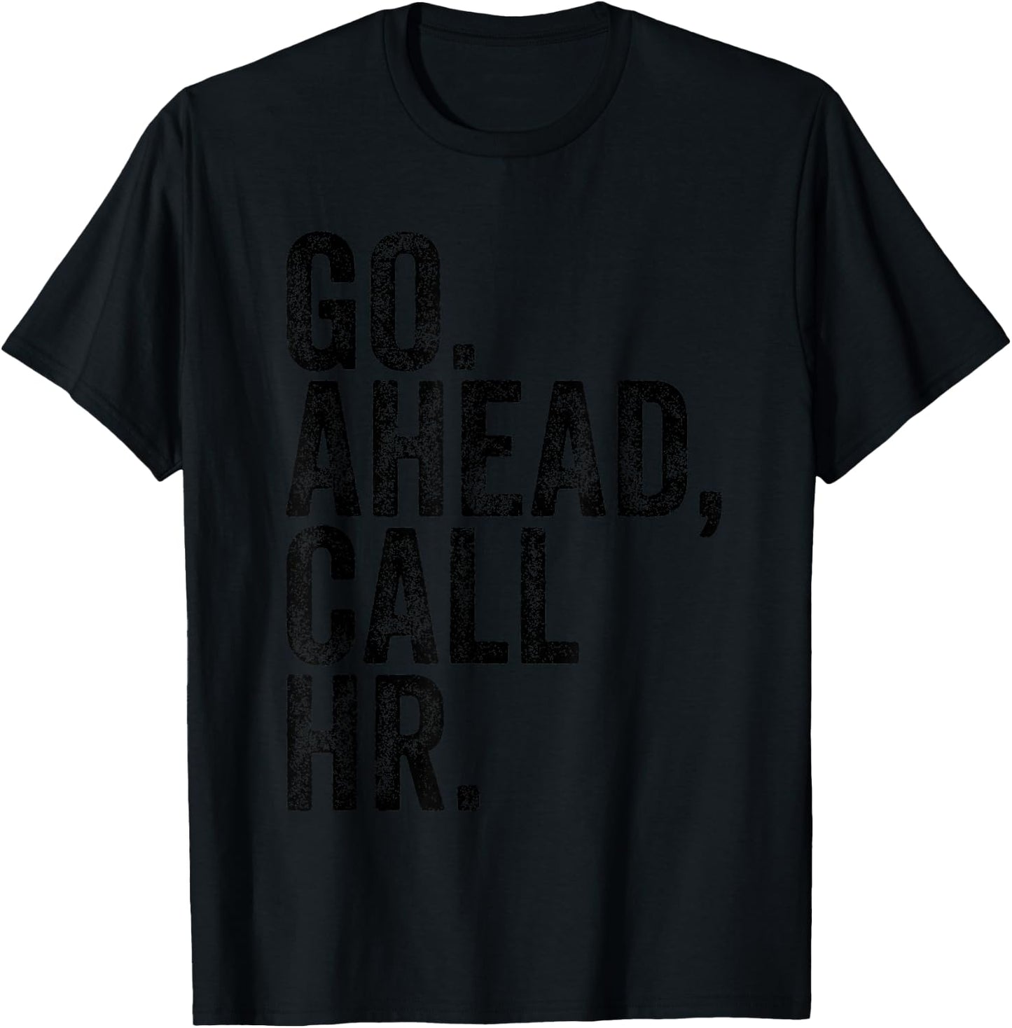 Funny Sarcastic Go Ahead Call Hr! Joking, Fun Hr T-Shirt - T-Shirt | Black